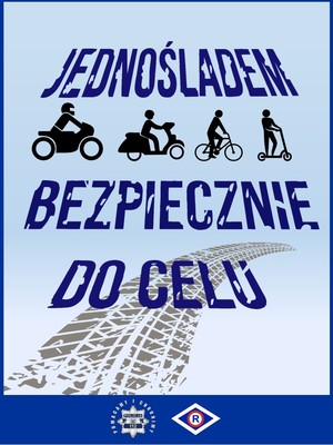 Grafika akcji informacyjno-edukacyjnej Jednośladem bezpiecznie do celu. Niebieskie, cieniowane tło. Zawartość plakatu napis Jednośladem bezpiecznie do celu, czarne symbole graficzne w poziomie od lewej motocyklisty, motorowerzysty, rowerzysty, użytkownika hulajnogi. Na grafice ślad opony pojazdu. Poniżej niebieski pas poziomy z gwiazdą policyjną, symbolem ruchu drogowego - rombem z wpisaną literą R.