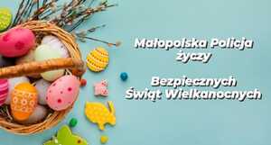 Zdjęcie z koszykiem wielkanocnym i napisem Małopolska Policja życzy Bezpiecznych Świąt Wielkanocnych